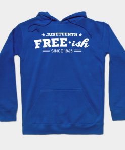 Juneteenth Hoodies - Juneteenth Free-ish Black History American African Freedom Day since 1865 Hoodie TP1002 2 - Juneteenth Shirt Juneteenth Free-ish Black History American African Freedom Day since 1865