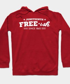 Juneteenth Hoodies - Juneteenth Free-ish Black History American African Freedom Day since 1865 Hoodie TP1002 3 - Juneteenth Shirt Juneteenth Free-ish Black History American African Freedom Day since 1865