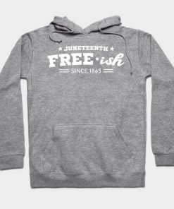 Juneteenth Hoodies - Juneteenth Free-ish Black History American African Freedom Day since 1865 Hoodie TP1002 4 - Juneteenth Shirt Juneteenth Free-ish Black History American African Freedom Day since 1865