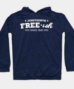 Juneteenth Hoodies - Juneteenth Free-ish Black History American African Freedom Day since 1865 Hoodie TP1002 5 - Juneteenth Shirt Juneteenth Free-ish Black History American African Freedom Day since 1865