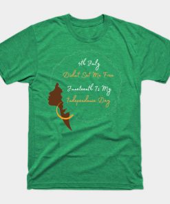 July 4th Didn't Set Me Free Juneteenth is my independence day