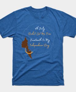 July 4th Didn't Set Me Free Juneteenth is my independence day