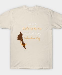 July 4th Didn't Set Me Free Juneteenth is my independence day