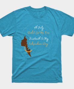 July 4th Didn't Set Me Free Juneteenth is my independence day