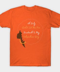 July 4th Didn't Set Me Free Juneteenth is my independence day