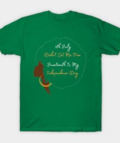 July 4th Didn't Set Me Free Juneteenth is my independence day