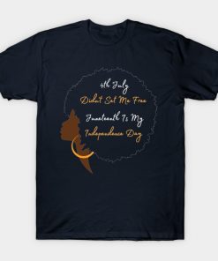 July 4th Didn't Set Me Free Juneteenth is my independence day