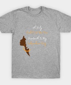 July 4th Didn't Set Me Free Juneteenth is my independence day