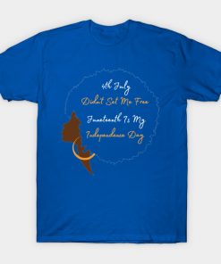 July 4th Didn't Set Me Free Juneteenth is my independence day