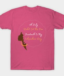 July 4th Didn't Set Me Free Juneteenth is my independence day