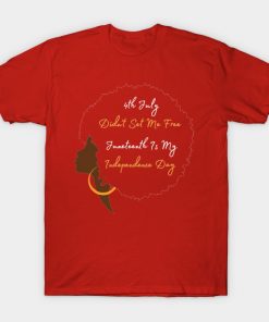 July 4th Didn't Set Me Free Juneteenth is my independence day