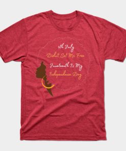 July 4th Didn't Set Me Free Juneteenth is my independence day