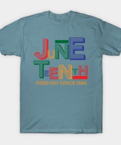 Juneteenth T-Shirts - Juneteenth Free-Ish Since 1865 T-Shirt TP1002 13 - Juneteenth Shirt Juneteenth Free-Ish Since 1865