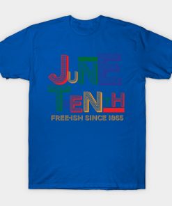 Juneteenth T-Shirts - Juneteenth Free-Ish Since 1865 T-Shirt TP1002 17 - Juneteenth Shirt Juneteenth Free-Ish Since 1865
