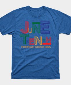 Juneteenth T-Shirts - Juneteenth Free-Ish Since 1865 T-Shirt TP1002 19 - Juneteenth Shirt Juneteenth Free-Ish Since 1865