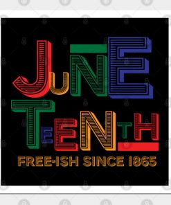 Juneteenth Free-Ish Since 1865