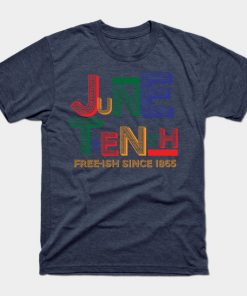 Juneteenth T-Shirts - Juneteenth Free-Ish Since 1865 T-Shirt TP1002 9 - Juneteenth Shirt Juneteenth Free-Ish Since 1865
